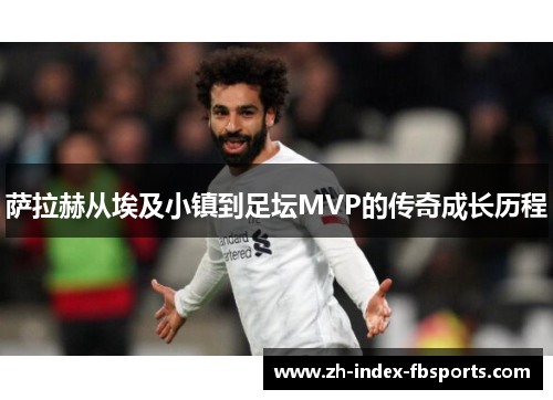 萨拉赫从埃及小镇到足坛MVP的传奇成长历程