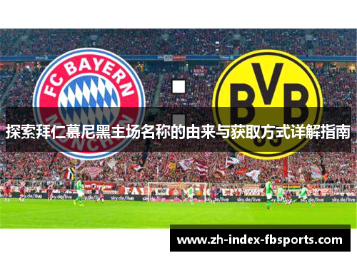 探索拜仁慕尼黑主场名称的由来与获取方式详解指南