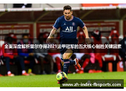 全面深度解析里尔夺得2021法甲冠军的五大核心制胜关键因素