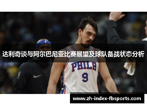 达利奇谈与阿尔巴尼亚比赛展望及球队备战状态分析