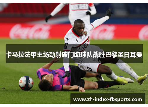 卡马拉法甲主场劲射破门助球队战胜巴黎圣日耳曼