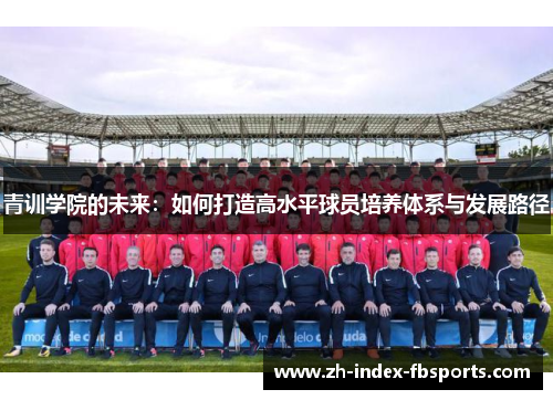 青训学院的未来：如何打造高水平球员培养体系与发展路径